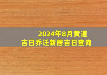 2024年8月黄道吉日乔迁新居吉日查询