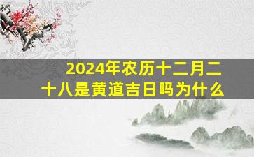 2024年农历十二月二十八是黄道吉日吗为什么