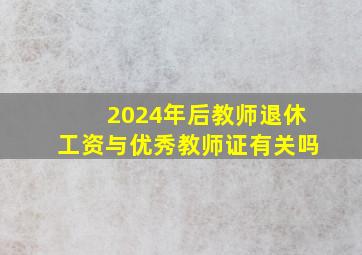 2024年后教师退休工资与优秀教师证有关吗