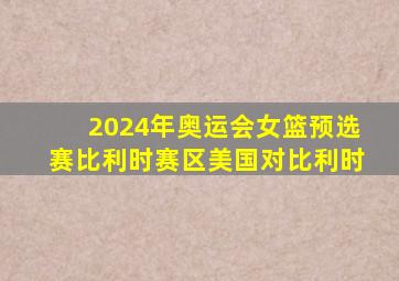 2024年奥运会女篮预选赛比利时赛区美国对比利时