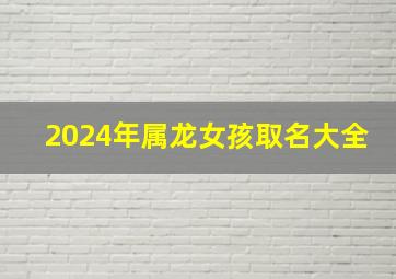 2024年属龙女孩取名大全