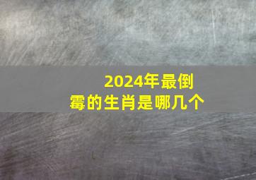 2024年最倒霉的生肖是哪几个