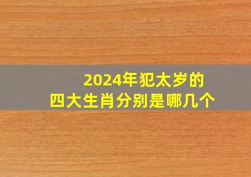 2024年犯太岁的四大生肖分别是哪几个