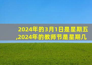 2024年的3月1日是星期五,2024年的教师节是星期几