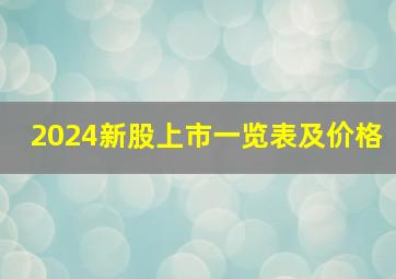 2024新股上市一览表及价格