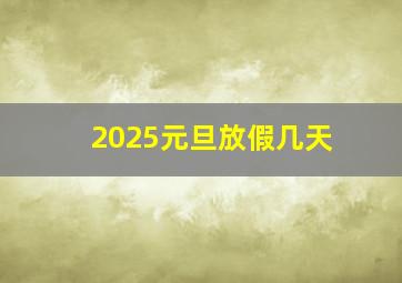 2025元旦放假几天