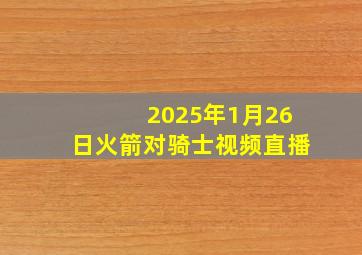 2025年1月26日火箭对骑士视频直播