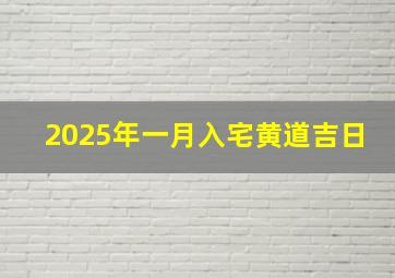 2025年一月入宅黄道吉日