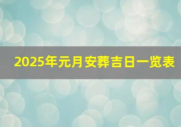 2025年元月安葬吉日一览表