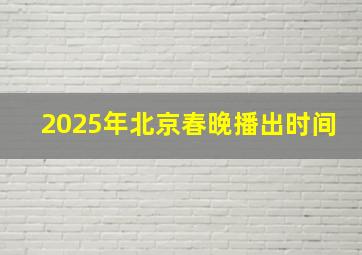 2025年北京春晚播出时间