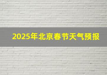 2025年北京春节天气预报