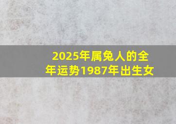 2025年属兔人的全年运势1987年出生女