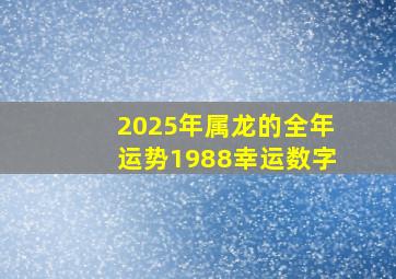 2025年属龙的全年运势1988幸运数字