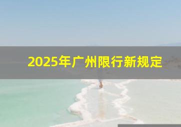 2025年广州限行新规定