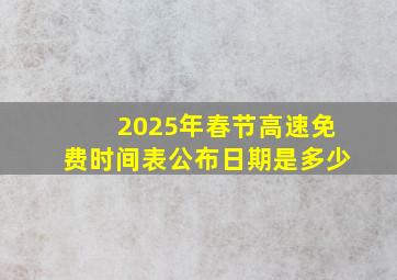 2025年春节高速免费时间表公布日期是多少