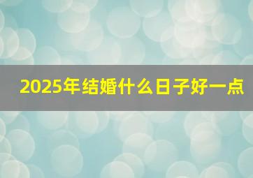 2025年结婚什么日子好一点