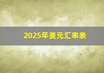 2025年美元汇率表