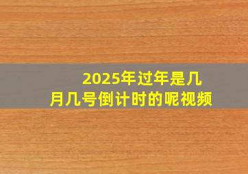 2025年过年是几月几号倒计时的呢视频