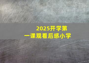 2025开学第一课观看后感小学