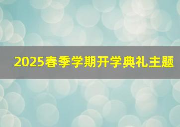 2025春季学期开学典礼主题