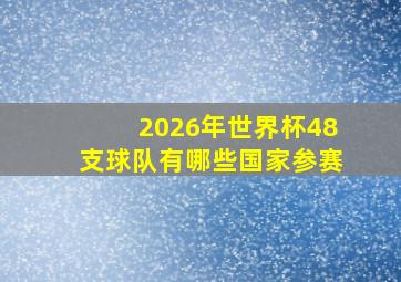 2026年世界杯48支球队有哪些国家参赛