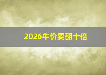 2026牛价要翻十倍