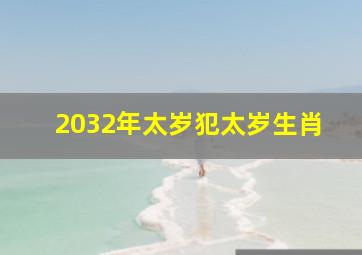 2032年太岁犯太岁生肖