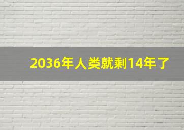 2036年人类就剩14年了