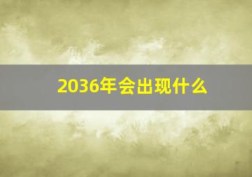 2036年会出现什么