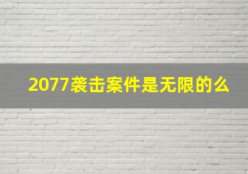 2077袭击案件是无限的么