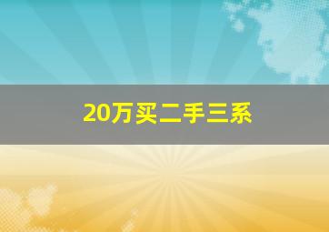 20万买二手三系