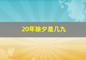 20年除夕是几九