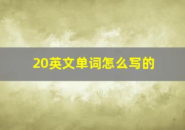 20英文单词怎么写的