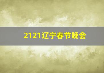 2121辽宁春节晚会