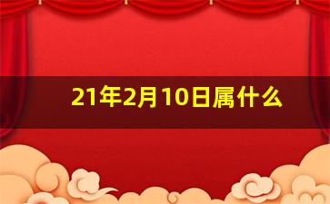 21年2月10日属什么