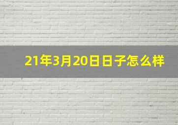 21年3月20日日子怎么样