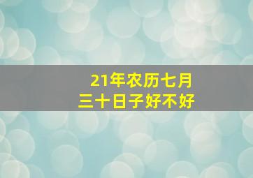 21年农历七月三十日子好不好