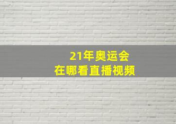 21年奥运会在哪看直播视频