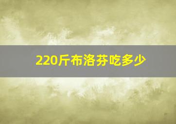 220斤布洛芬吃多少