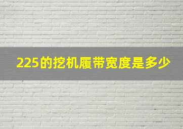 225的挖机履带宽度是多少