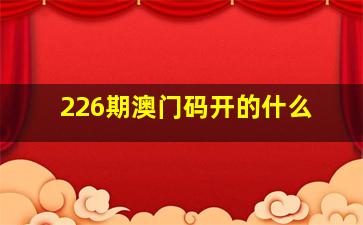 226期澳门码开的什么