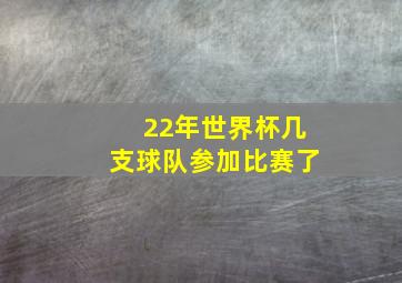 22年世界杯几支球队参加比赛了