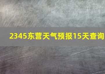 2345东营天气预报15天查询