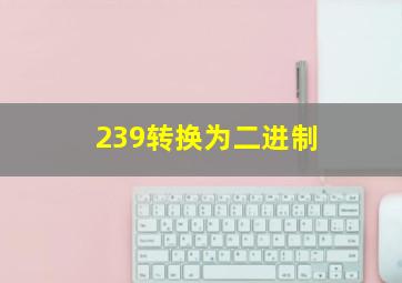 239转换为二进制