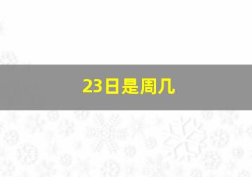 23日是周几