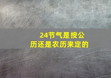 24节气是按公历还是农历来定的