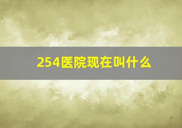 254医院现在叫什么