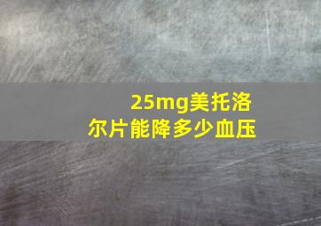 25mg美托洛尔片能降多少血压