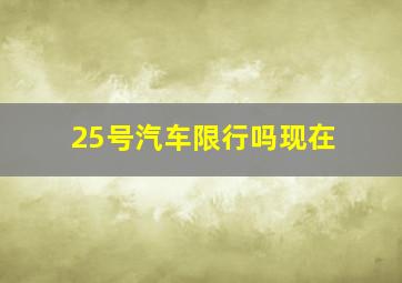 25号汽车限行吗现在