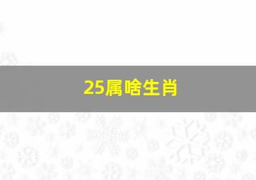 25属啥生肖